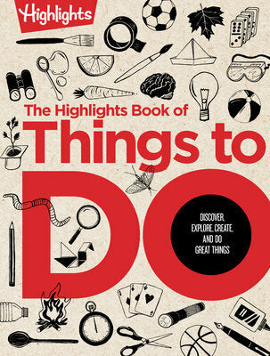 The Highlights Book of Things to Do: 500+ Screen-Free Activities, Brain Teasers, Recipes, Creative Projects, Craft Ideas and More for Endless Imaginative Play